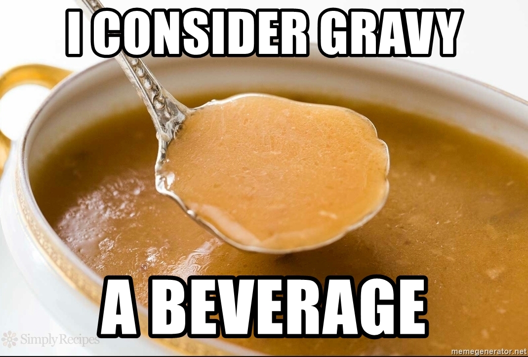 i-consider-gravy-a-beverage.jpg