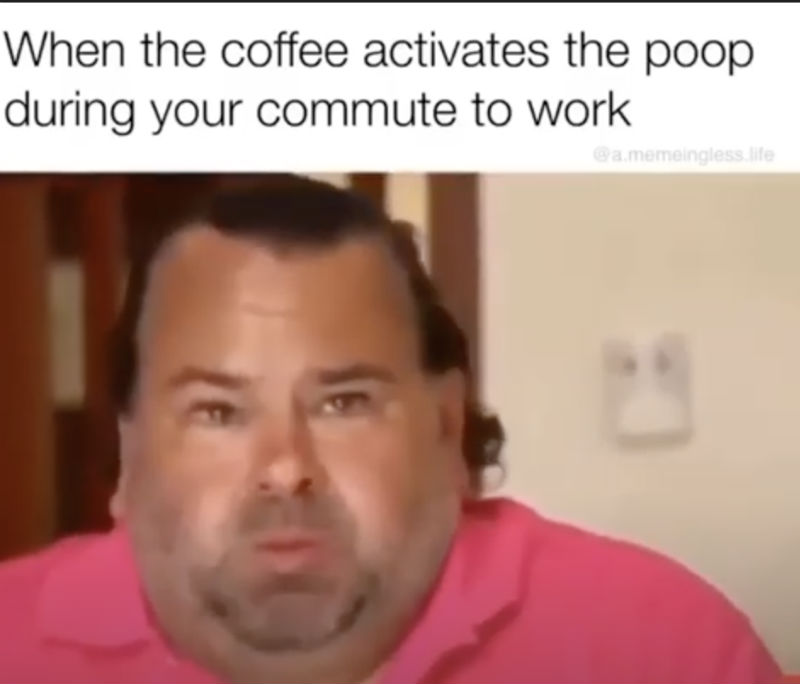 when-the-coffee-activates-the-poop-during-your-commute-to-work-big-ed-meme.jpg